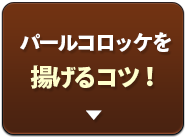 パールコロッケを揚げるコツ！